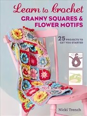 Learn to Crochet Granny Squares and Flower Motifs: 25 Projects to Get You Started UK edition цена и информация | Книги о питании и здоровом образе жизни | 220.lv