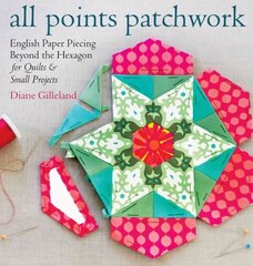 all points patchwork: A Complete Guide to English Paper Piecing Quilting Techniques for Making Perfect Hexagons, Diamond, Octagons, and More цена и информация | Книги о питании и здоровом образе жизни | 220.lv