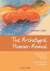 Archetypal Human-Animal: Rudolf Steiner's Watercolour Painting - A New Approach to Evolution цена и информация | Духовная литература | 220.lv