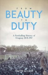 From Beauty to Duty: A Footballing History of Uruguay, 1878-1917 cena un informācija | Grāmatas par veselīgu dzīvesveidu un uzturu | 220.lv