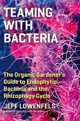 Teaming with Bacteria: The Organic Gardener's Guide to Endophytic Bacteria and the Rhizophagy Cycle: The Organic Gardener's Guide to Endophytic Bacteria and the Rhizophagy Cycle цена и информация | Книги по садоводству | 220.lv