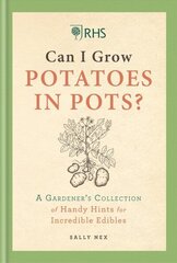 RHS Can I Grow Potatoes in Pots: A Gardener's Collection of Handy Hints to Grow Your Own Food cena un informācija | Grāmatas par dārzkopību | 220.lv
