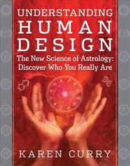 Understanding Human Design: The New Science of Astrology: Discover Who You Really are cena un informācija | Pašpalīdzības grāmatas | 220.lv