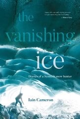 Vanishing Ice: Diaries of a Scottish snow hunter cena un informācija | Grāmatas par veselīgu dzīvesveidu un uzturu | 220.lv
