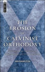 Erosion of Calvinist Orthodoxy: Drifting from the Truth in confessional Scottish Churches Revised ed. цена и информация | Духовная литература | 220.lv