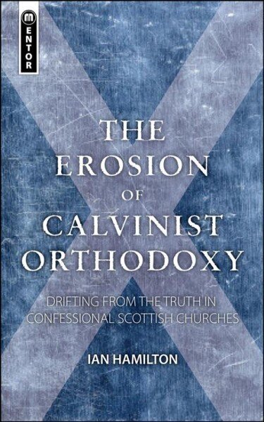 Erosion of Calvinist Orthodoxy: Drifting from the Truth in confessional Scottish Churches Revised ed. cena un informācija | Garīgā literatūra | 220.lv