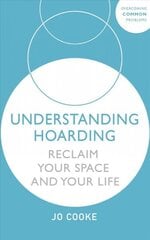 Understanding Hoarding: Reclaim your space and your life cena un informācija | Pašpalīdzības grāmatas | 220.lv