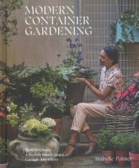 Modern Container Gardening: How to Create a Stylish Small-Space Garden Anywhere цена и информация | Книги по садоводству | 220.lv