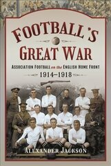 Football's Great War: Association Football on the English Home Front, 1914 1918 цена и информация | Книги о питании и здоровом образе жизни | 220.lv