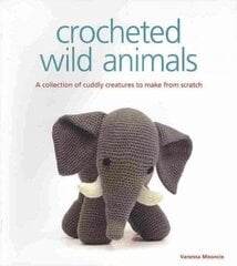 Crocheted Wild Animals: A Collection of Cuddly Creatures to Make from Scratch цена и информация | Книги о питании и здоровом образе жизни | 220.lv