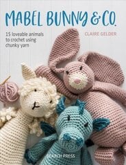 Mabel Bunny & Co.: 15 Loveable Animals to Crochet Using Chunky Yarn цена и информация | Книги для подростков и молодежи | 220.lv