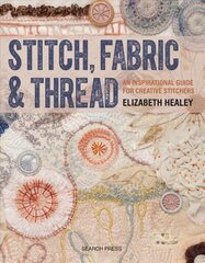 Stitch, Fabric & Thread: An Inspirational Guide for Creative Stitchers цена и информация | Книги о питании и здоровом образе жизни | 220.lv