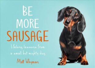 Be More Sausage: Lifelong Lessons from a Small but Mighty Dog cena un informācija | Grāmatas par veselīgu dzīvesveidu un uzturu | 220.lv