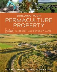 Building Your Permaculture Property: A Five-Step Process to Design and Develop Land cena un informācija | Pašpalīdzības grāmatas | 220.lv