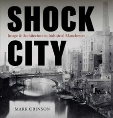 Shock City: Image and Architecture in Industrial Manchester cena un informācija | Grāmatas par arhitektūru | 220.lv