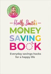 Holly Smith's Money Saving Book: Simple savings hacks for a happy life cena un informācija | Pašpalīdzības grāmatas | 220.lv