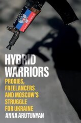 Hybrid Warriors: Proxies, Freelancers and Moscow's Struggle for Ukraine cena un informācija | Sociālo zinātņu grāmatas | 220.lv