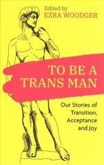 To Be A Trans Man: Our Stories of Transition, Acceptance and Joy цена и информация | Книги по социальным наукам | 220.lv