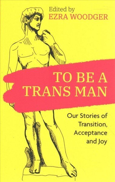 To Be A Trans Man: Our Stories of Transition, Acceptance and Joy cena un informācija | Sociālo zinātņu grāmatas | 220.lv