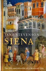 Siena: The Life and Afterlife of a Medieval City цена и информация | Исторические книги | 220.lv