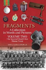 Fragments A Collection in Words and Pictures: Volume Two: The Second World War Home Front цена и информация | Исторические книги | 220.lv