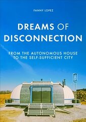 Dreams of Disconnection: From the Autonomous House to Self-Sufficient Territories cena un informācija | Grāmatas par arhitektūru | 220.lv