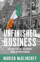Unfinished Business: The Politics of 'Dissident' Irish Republicanism cena un informācija | Sociālo zinātņu grāmatas | 220.lv