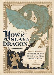 How to Slay a Dragon: A Fantasy Hero's Guide to the Real Middle Ages cena un informācija | Grāmatas par veselīgu dzīvesveidu un uzturu | 220.lv