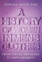 History of Women in Men's Clothes: From Cross-Dressing to Empowerment цена и информация | Исторические книги | 220.lv