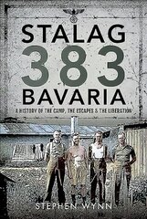 Stalag 383 Bavaria: A History of the Camp, the Escapes and the Liberation cena un informācija | Vēstures grāmatas | 220.lv