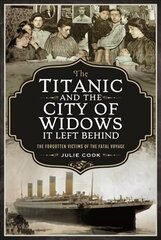 Titanic and the City of Widows it left Behind: The Forgotten Victims of the Fatal Voyage цена и информация | Исторические книги | 220.lv