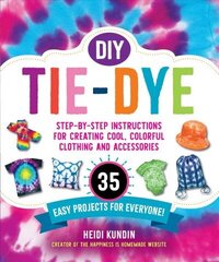 DIY Tie-Dye: Step-by-Step Instructions for Creating Cool, Colorful Clothing and Accessories-35 Easy Projects for Everyone! цена и информация | Книги о питании и здоровом образе жизни | 220.lv