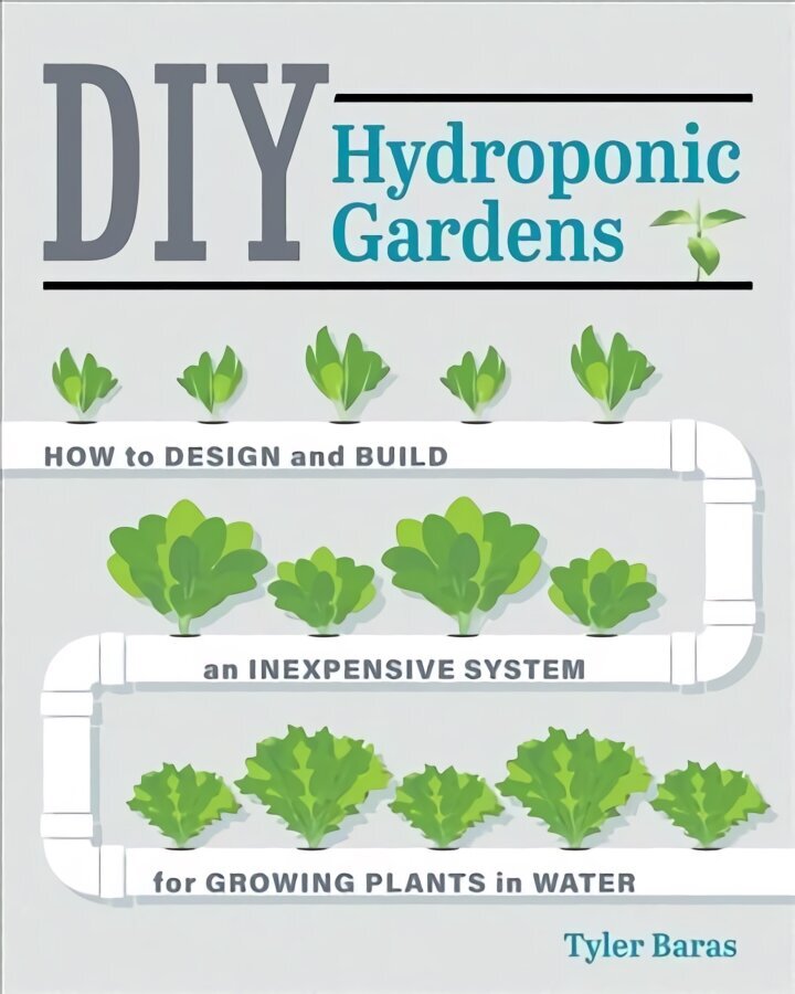 DIY Hydroponic Gardens: How to Design and Build an Inexpensive System for Growing Plants in Water First Edition, New Edition cena un informācija | Grāmatas par dārzkopību | 220.lv