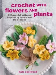 Crochet with Flowers and Plants: 35 Beautiful Patterns Inspired by Nature and the Seasons UK Edition цена и информация | Книги о питании и здоровом образе жизни | 220.lv