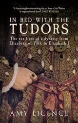 In Bed with the Tudors: The Sex Lives of a Dynasty from Elizabeth of York to Elizabeth I cena un informācija | Vēstures grāmatas | 220.lv