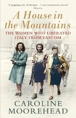 House in the Mountains: The Women Who Liberated Italy from Fascism цена и информация | Исторические книги | 220.lv