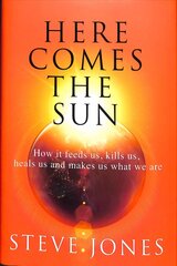 Here Comes the Sun: How it feeds us, kills us, heals us and makes us what we are cena un informācija | Ekonomikas grāmatas | 220.lv