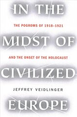 In the Midst of Civilized Europe: The Pogroms of 1918-1921 and the Onset of the Holocaust cena un informācija | Vēstures grāmatas | 220.lv