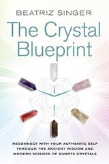Crystal Blueprint: Reconnect with Your Authentic Self through the Ancient Wisdom and Modern Science of Quartz Crystals cena un informācija | Pašpalīdzības grāmatas | 220.lv