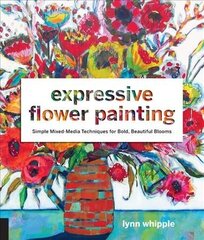 Expressive Flower Painting: Simple Mixed Media Techniques for Bold Beautiful Blooms cena un informācija | Grāmatas par veselīgu dzīvesveidu un uzturu | 220.lv