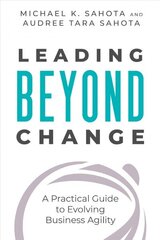 Leading Beyond Change : A Practical Guide to Evolving Business Agility cena un informācija | Ekonomikas grāmatas | 220.lv