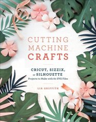 Cutting Machine Crafts: Cricut, Sizzix, or Silhouette Projects to Make with 60 SVG Files цена и информация | Книги о питании и здоровом образе жизни | 220.lv