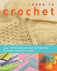 Learn to Crochet: Clear Stitch Diagrams and Instructions. 20 Simple Projects to Make cena un informācija | Grāmatas par veselīgu dzīvesveidu un uzturu | 220.lv