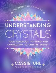 Zenned Out Guide to Understanding Crystals: Your Handbook to Using and Connecting to Crystal Energy, Volume 3 цена и информация | Самоучители | 220.lv