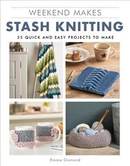 Weekend Makes: Stash Knitting: 25 Quick and Easy Projects to Make цена и информация | Книги о питании и здоровом образе жизни | 220.lv