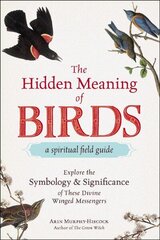 Hidden Meaning of Birds--A Spiritual Field Guide: Explore the Symbology and Significance of These Divine Winged Messengers цена и информация | Самоучители | 220.lv