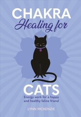Chakra Healing for Cats: Energy work for a happy and healthy feline friends cena un informācija | Pašpalīdzības grāmatas | 220.lv