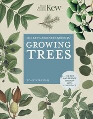 Kew Gardener's Guide to Growing Trees: The Art and Science to grow with confidence New Edition, Volume 9 цена и информация | Книги по садоводству | 220.lv