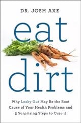 Eat Dirt: Why Leaky Gut May Be the Root Cause of Your Health Problems and 5 Surprising Steps to Cure It Main Market Ed. cena un informācija | Pašpalīdzības grāmatas | 220.lv