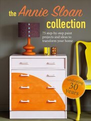 Annie Sloan Collection: 75 Step-by-Step Paint Projects and Ideas to Transform Your Home цена и информация | Книги об архитектуре | 220.lv